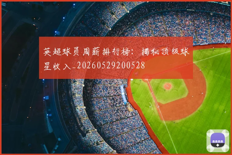 英超球员周薪排行榜:揭秘顶级球星收入_20260529200528